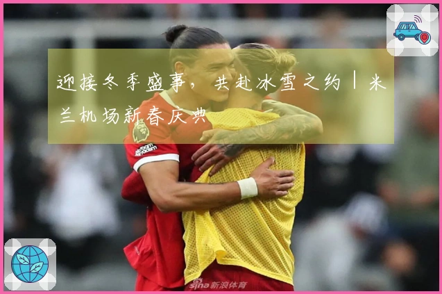 迎接冬季盛事，共赴冰雪之约｜米兰机场新春庆典