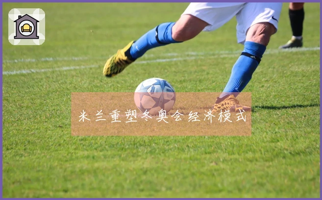 米兰重塑冬奥会经济模式