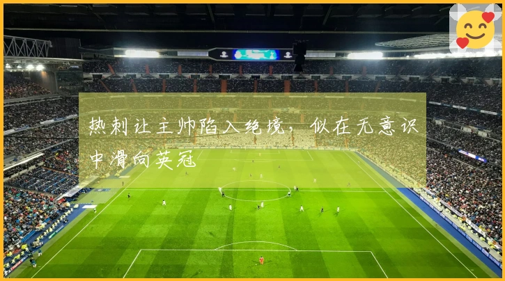 热刺让主帅陷入绝境，似在无意识中滑向英冠