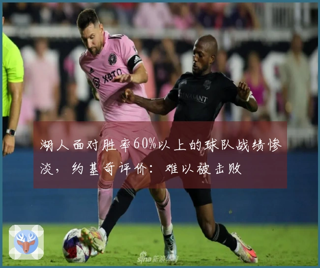 湖人面对胜率60%以上的球队战绩惨淡，约基奇评价：难以被击败