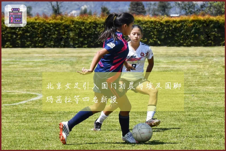 北京女足引入国门刘晨与埃及国脚玛茜拉等四名新援